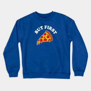 But First Pizza. Crewneck Sweatshirt